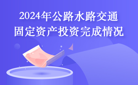 2024年公路水路交通固定資產投資完成情況